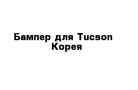 Бампер для Тuсson   Корея